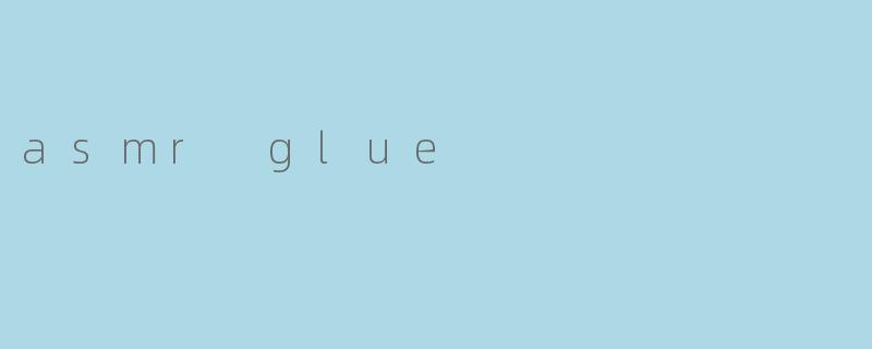 asmr glue
